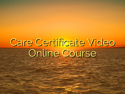 Care Certificate Video Online Course