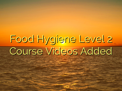 Food Hygiene Level 2 Course Videos Added
