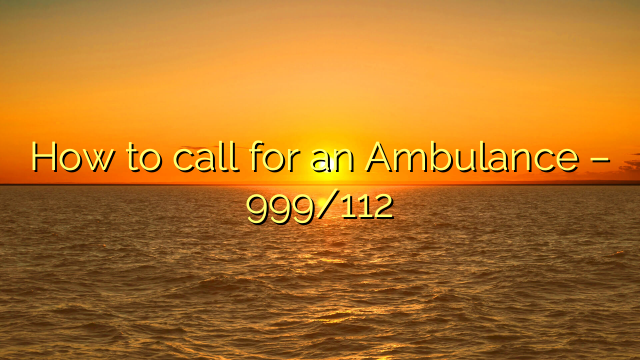 How to call for an Ambulance – 999/112