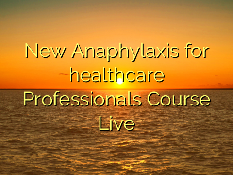 New Anaphylaxis for healthcare Professionals Course Live