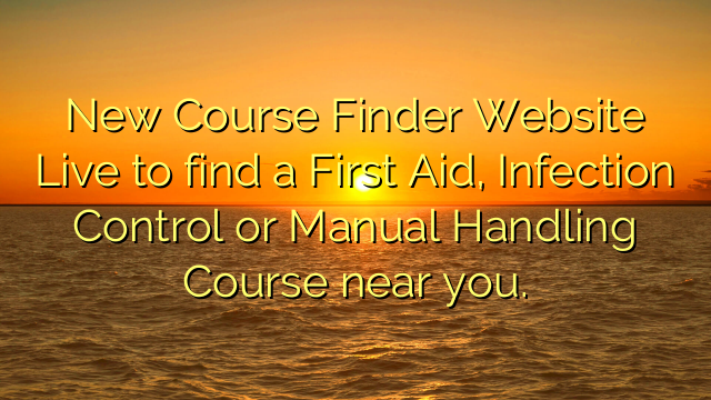 New Course Finder Website Live to find a First Aid, Infection Control or Manual Handling Course near you.