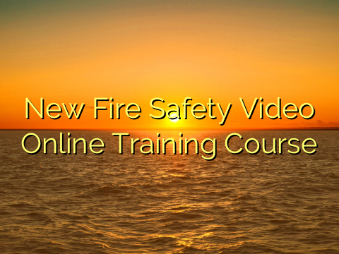 New Fire Safety Video Online Training Course