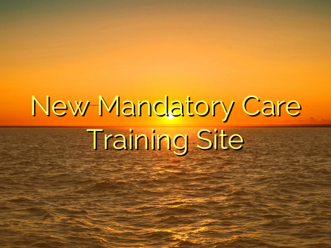 New Mandatory Care Training Site