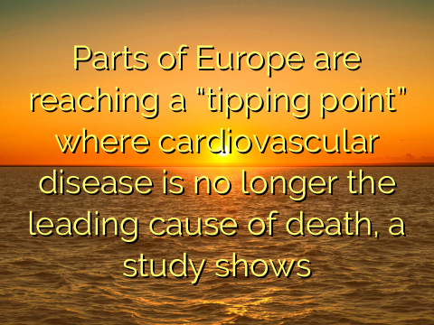 Parts of Europe are reaching a “tipping point” where cardiovascular disease is no longer the leading cause of death, a study shows