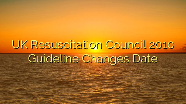 UK Resuscitation Council 2010 Guideline Changes Date